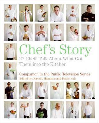 Chef's Story: 27 Chefs Talk About What Got Them into the Kitchen - Intimate Culinary Portraits and Personal Memories