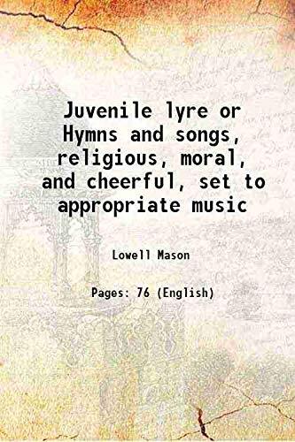 Juvenile lyre or Hymns and songs, religious, moral, and cheerful, set to appropriate music 1833 [Hardcover]