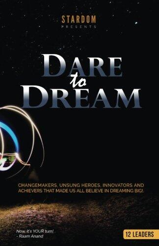 Dare To Dream: Change-makers, Unsung Heroes, Innovators, And Achievers That Made Us All Believe In Dreaming Big!