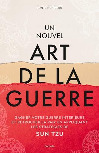 Un nouvel art de la guerre : Gagner votre guerre intérieure et retrouver la paix en appliquant les stratégies de Sun Tzu (Développement personnel)