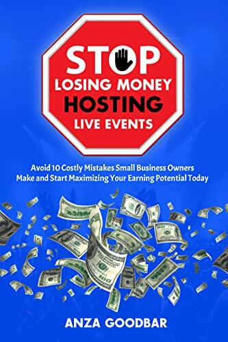 Stop Losing Money Hosting Live Events!: Avoid 10 Costly Mistakes Small Business Owners Make and Start Maximizing Your Earning Potential Today!