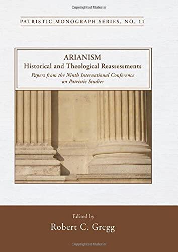 Arianism: Historical and Theological Reassessments (Papers from the Ninth International Conference on Patristic Studies)