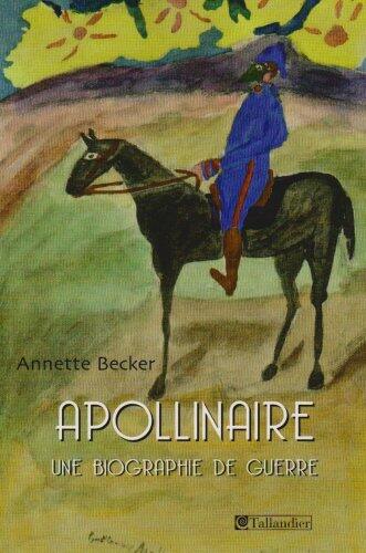 APOLLINAIRE - UNE BIOGRAPHIE DE GUERRE