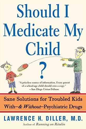 Should I Medicate My Child?: Sane Solutions for Troubled Kids With-and Without-Psychiatric Drugs