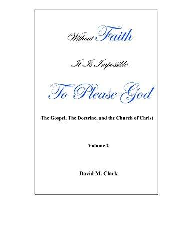 Without Faith It Is Impossible To Please God: The Gospel, The Doctrine, and The Church