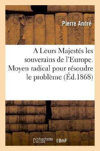 À Leurs Majestés les Souverains de l'Europe: Moyen Radical pour Résoudre le Problème de la Question