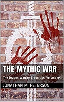 The Mythic War: The Dragon Warrior Chronicles: Volume 04
