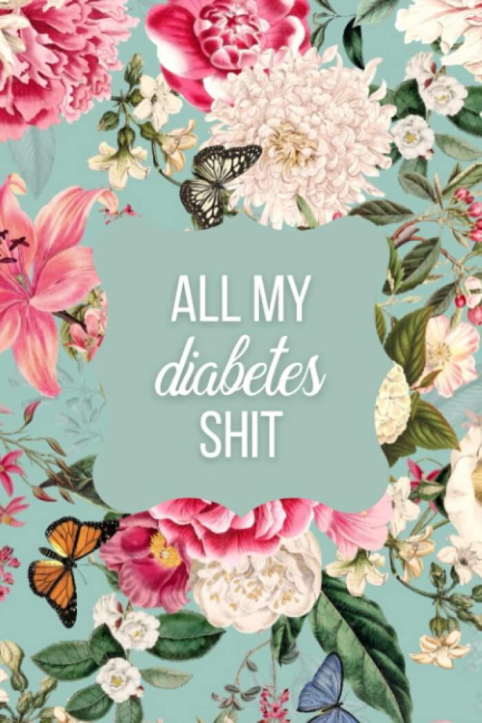 All My Diabetes Shit: Blood Sugar Log Book, Daily Diabetic Glucose Tracker Notebook, Enough For 2 Years of Tracking Journal