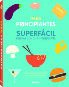 Cocina Superfácil para Principiantes. Cocina con 3-6 ingredientes