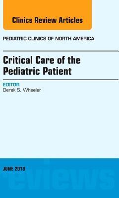 Critical Care of the Pediatric Patient, An Issue of Pediatric Clinics (Volume 60-2)