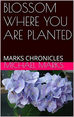 BLOSSOM WHERE YOU ARE PLANTED: MARKS CHRONICLES