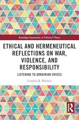 Ethical and Hermeneutical Reflections on War, Violence, and Responsibility: Listening to Ukrainian Voices
