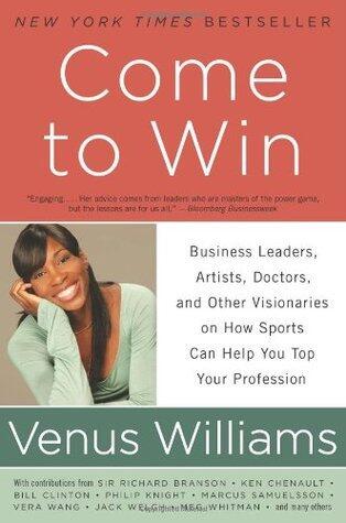 Come to Win: Business Leaders, Artists, Doctors, and Other Visionaries on How Sports Can Help You Top Your Profession - Inspiration and Wisdom From Athletic Champions and Entrepreneurs
