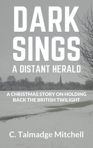 Dark Sings a Distant Herald: A Christmas Story on Holding Back the British Twilight