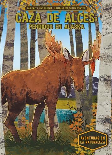 Caza de Alces: Perdidos En Alaska (Moose Hunt: Lost in Alaska): Perdidos En Alaska (Aventuras En La Naturaleza (Wilderness Adventures))