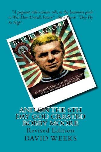 'And on the 6th Day God Created Bobby Moore' - Revised: An irreverent unofficial history of West Ham United