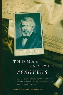 Thomas Carlyle Resartus: Reappraising Carlyle's Contribution to the Philosophy of History, Political Theory, and Cultural Criticism