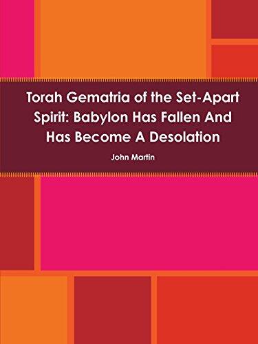 Torah Gematria of the Set-Apart Spirit: Babylon Has Fallen and Has Become a Desolation