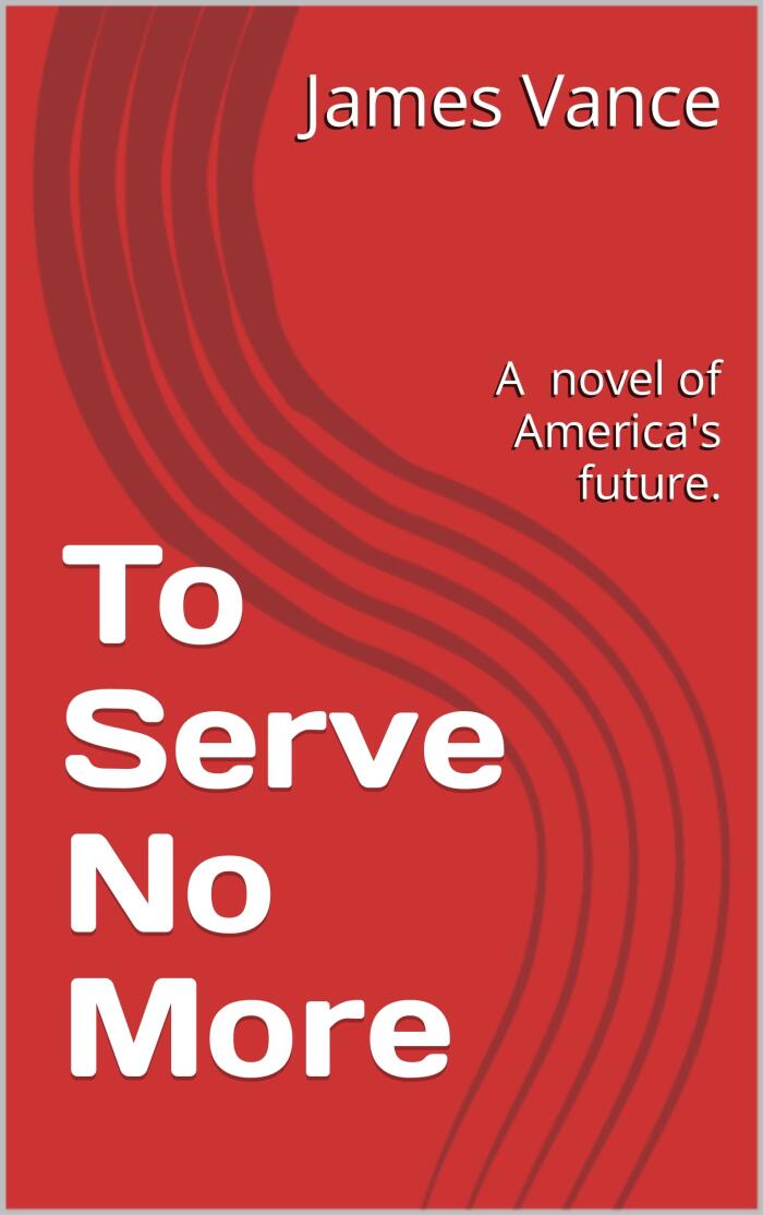 To Serve No More: A Novel of America's Future