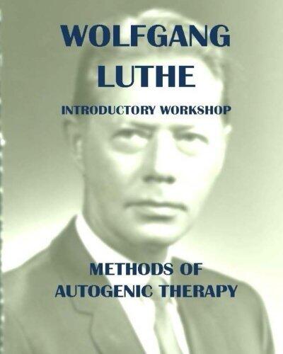 WOLFGANG LUTHE INTRODUCTORY WORKSHOP: Introduction to the Methods of Autogenic Training, Therapy and Psychotherapy