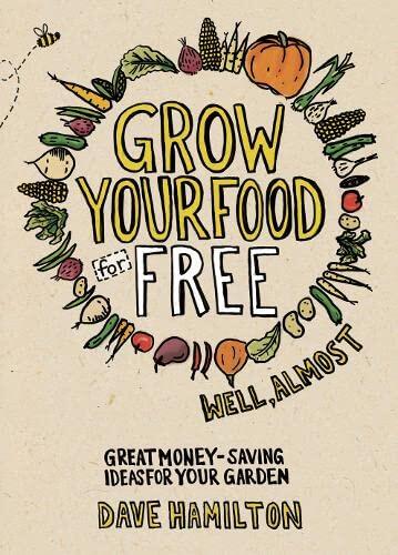 Grow Your Food for Free (Well: Great Money-Saving Ideas for Your Garden