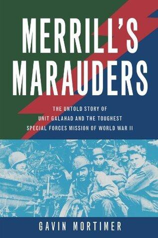 Merrill's Marauders: The Untold Story of Unit Galahad and the Toughest Special Forces Mission of World War II