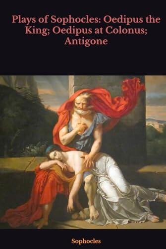 Plays of Sophocles: Oedipus the King; Oedipus at Colonus; Antigone