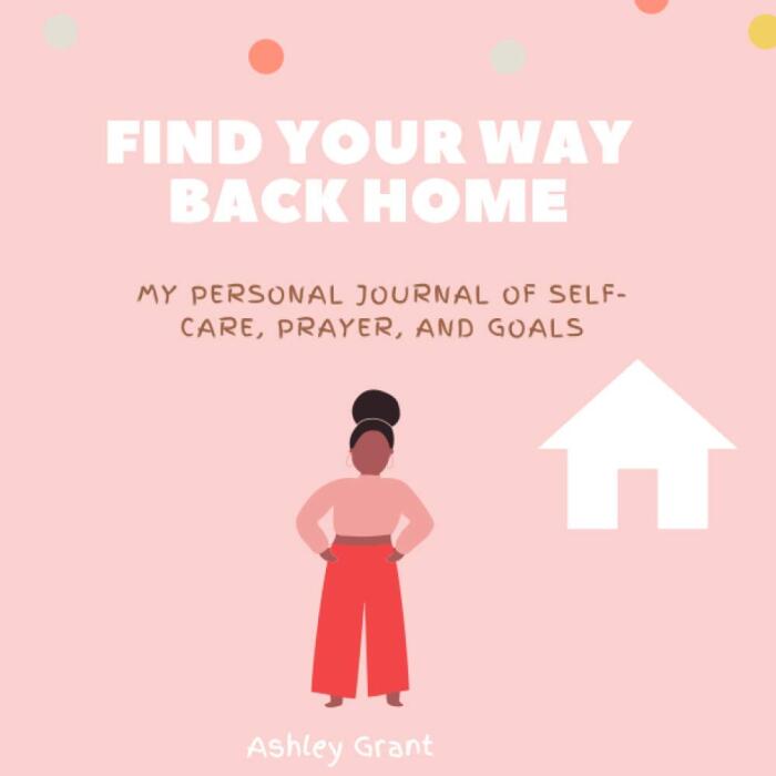 Find Your Way Back Home: My Personal Journal of Self-Care, Prayer, and Goals