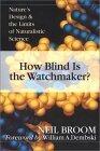 How Blind Is the Watchmaker?: Nature's Design & the Limits of Naturalistic Science