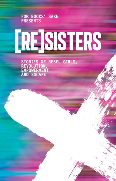(RE)Sisters: Stories of Rebel Girls, Revolution, Empowerment and Escape