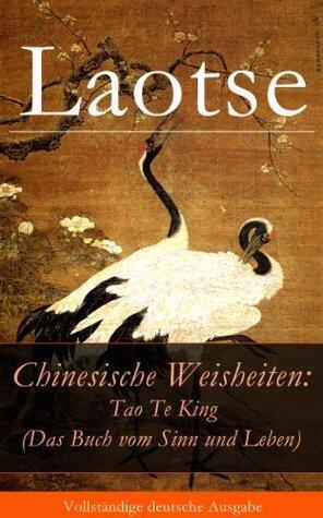 Chinesische Weisheiten: Tao Te King (Das Buch vom Sinn und Leben): Laozi: Daodejing