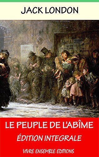 Le Peuple de l'Abîme (Annoté) enrichi d'une biographie complète: Le peuple d'en bas