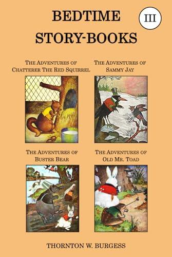 Thornton W. Burgess Collection - The Bedtime Story-books, Vol III: The Adventures of Chatterer the Red Squirrel, the Adventures of Sammy Jay, the ... Buster Bear, & the Adventures of Old Mr. Toad