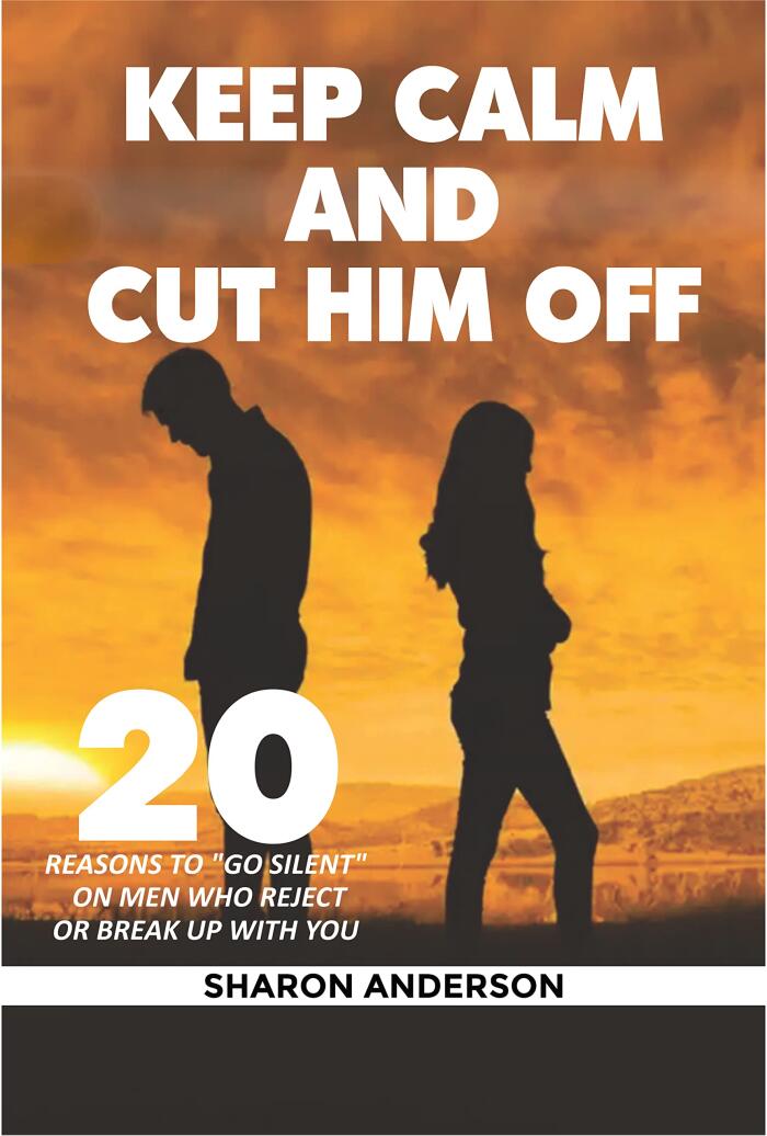 Keep Calm and Cut Him Off: 20 Reasons to "Go Silent" On Men Who Reject or Break Up with You