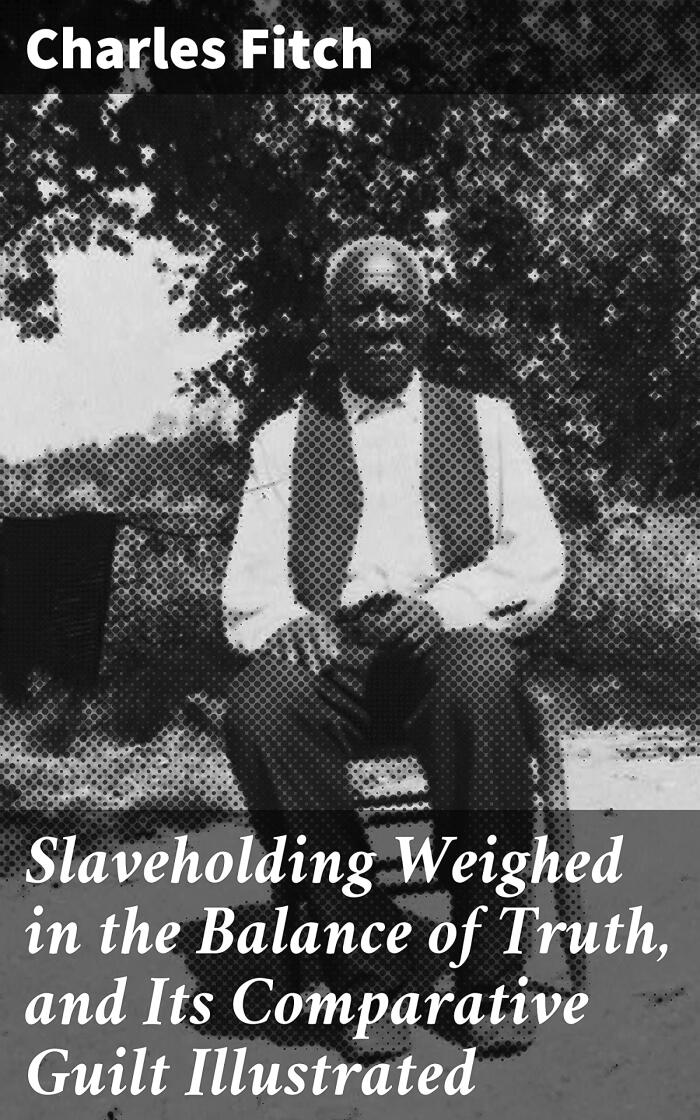 Slaveholding Weighed in the Balance of Truth, and Its Comparative Guilt Illustrated: A Moral Critique of American Slavery and the Call for Social Justice