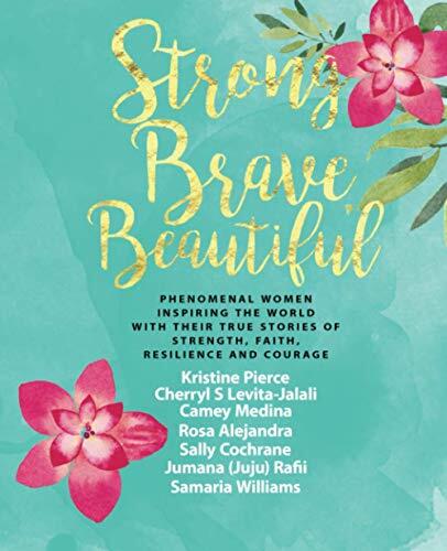 Strong Brave Beautiful: Phenomenal Women Inspiring the World With Their True Stories of Strength, Faith, Resilience and Courage
