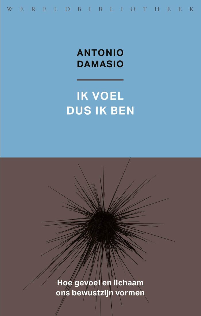 Ik voel dus ik ben: hoe gevoel en lichaam ons bewustzijn vormen