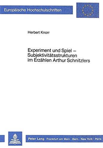 Experiment und Spiel - Subjektivitätsstrukturen im Erzählen Arthur Schnitzlers (Europäische Hochschulschriften / European University Studies / Publications Universitaires Européennes)