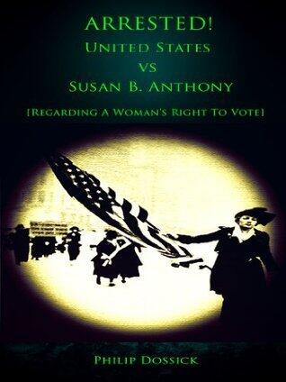 Arrested! United States vs Susan B. Anthony [Regarding a Woman's Right to Vote]