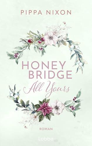 Honeybridge. All Yours: Roman. Eine spicy Small-Town Romance zum Träumen und Dahinschmelzen. #Single Dad #Second Chance #Found Family