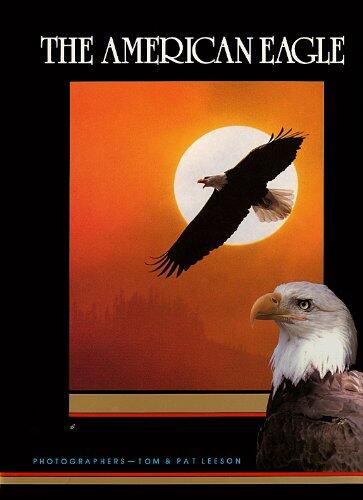 THE AMERICAN EAGLE: THE BALD EAGLE [ SIGNED: Tom & Pat Leeson ]