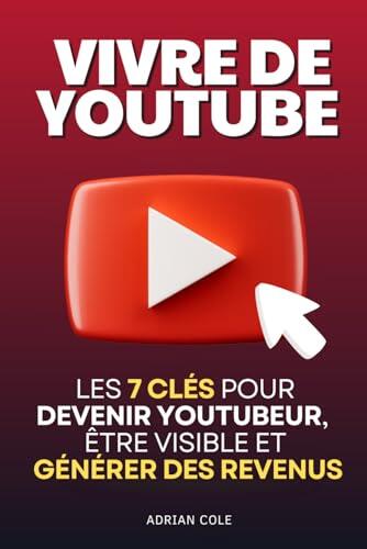 Vivre de YouTube: Les 7 Clés pour Devenir Youtubeur, Trouver votre Niche, Être Visible et Générer des Revenus | Livre Devenir Youtubeur en Français | ... pour les Nuls, Guide Youtube