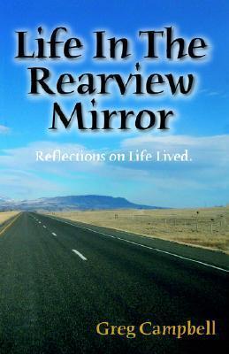 Life In The Rearview Mirror: Reflections on Life Lived.