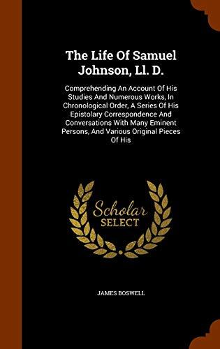 The Life Of Samuel Johnson, Ll. D.: Comprehending An Account Of His Studies And Numerous Works, In Chronological Order, A Series Of His Epistolary ... Persons, And Various Original Pieces Of His