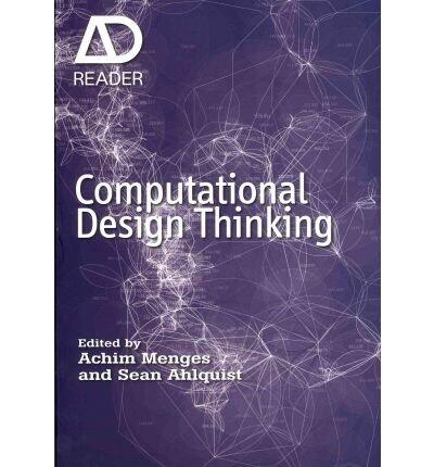 Computational Design Thinking (AD Reader) [ COMPUTATIONAL DESIGN THINKING (AD READER) BY Menges, Achim ( Author ) Nov-01-2011