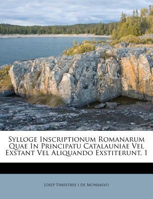 Sylloge Inscriptionum Romanarum Quae In Principatu Catalauniae Vel Exstant Vel Aliquando Exstiterunt, 1