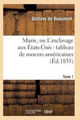 Marie, Ou l'Esclavage Aux États-Unis: Tableau de Moeurs Américaines T01 (Litterature)