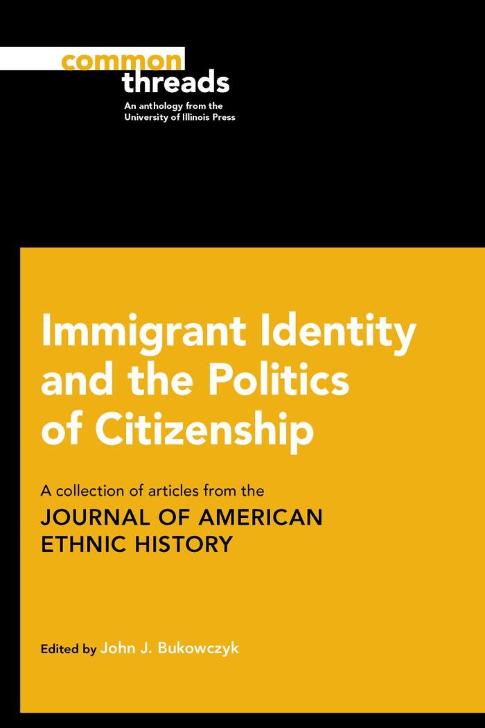 Immigrant Identity and the Politics of Citizenship: A Collection of Articles from the Journal of American Ethnic History