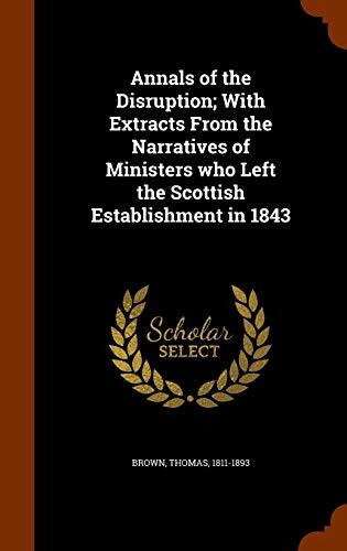Annals of the Disruption; With Extracts From the Narratives of Ministers who Left the Scottish Establishment in 1843