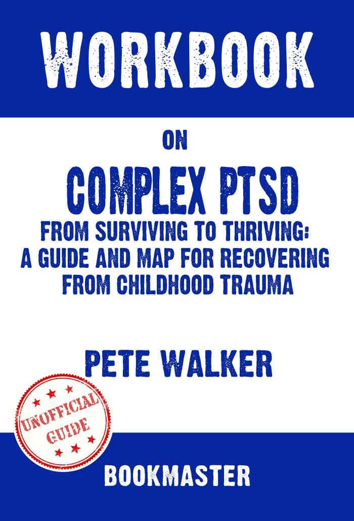 Workbook on Complex PTSD: From Surviving to Thriving: A Guide and Map for Recovering from Childhood Trauma